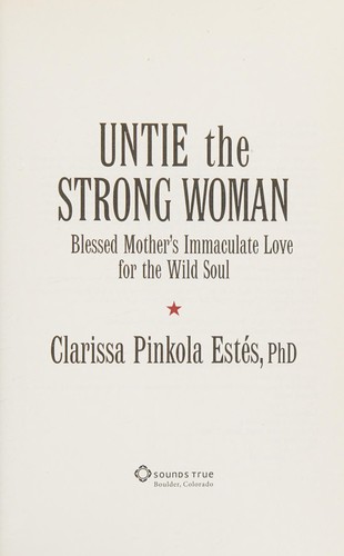 Clarissa Pinkola Estés: Untie the strong woman (2011, Sounds True)