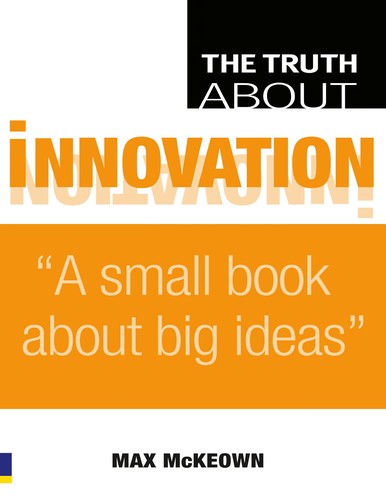 Max McKeown: The truth about innovation (2008, Pearson Education)