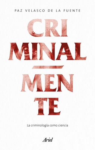 Paz Velasco de la Fuente: Criminal-mente : la criminología como ciencia - 1. edición (2018, Ariel)