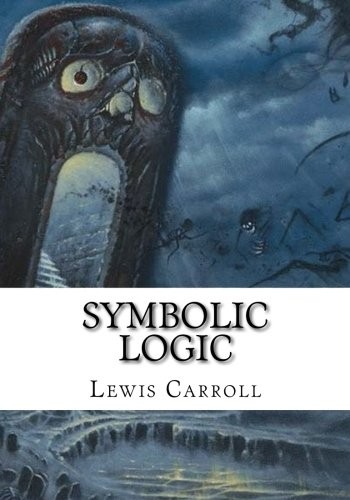Lewis Carroll: Symbolic Logic (Paperback, 2018, CreateSpace Independent Publishing Platform)