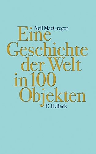 Neil MacGregor: Eine Geschichte der Welt in 100 Objekten (Hardcover, Beck'sche CH Verlagsbuchhandlung Oscar Beck)