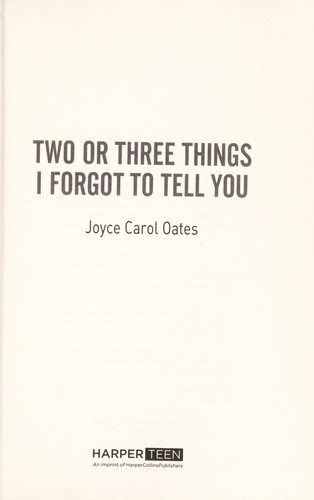 Joyce Carol Oates: Two or three things I forgot to tell you (2012, HarperTeen)