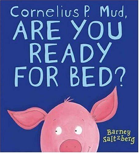 Barney Saltzberg: Cornelius P. Mud, are you ready for bed? (2005, Candlewick Press)