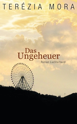 Terézia Mora: Das Ungeheuer (German language, 2013, Luchterhand Literaturverlag)