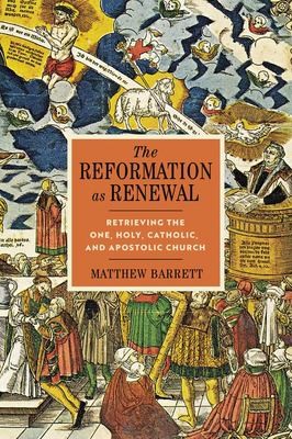 Matthew Barrett: Reformation As Renewal (2023, Zondervan)