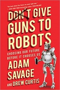 Adam Savage, Drew Curtis: Don't Give Guns to Robots (2018, Touchstone)