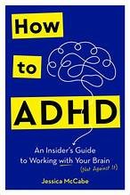 Jessica McCabe: How to ADHD: an insider's guide to working with your brain (not against it) (Hardcover, 2024, Rodale Books, an imprint of Random House)