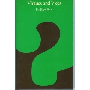 Philippa Foot: Virtues and vices and other essays in moral philosophy (1978, University of California Press, Univ of California Pr)