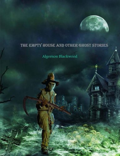 Algernon Blackwood: The Empty House and Other Ghost Stories (Paperback, 2016, Createspace Independent Publishing Platform, CreateSpace Independent Publishing Platform)