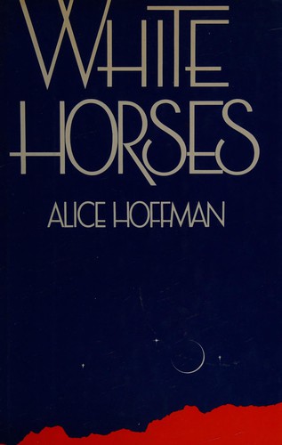 Alice Hoffman: White horses (1982, Putnam)