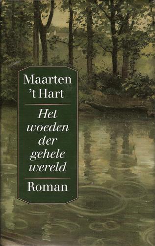 Maarten 't Hart: Het woeden der gehele wereld (Hardcover, Dutch language, 1993, De Arbeiderspers)