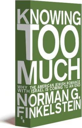 Norman Finkelstein: Knowing Too Much: Why the American Jewish Romance with Israel is Coming to an End (2012, OR Books)