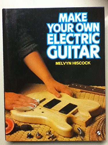 Melvyn Hiscock: Make your own electric guitar (1986, Blandford Press, Distributed in the U.S. by Sterling Pub. Co.)