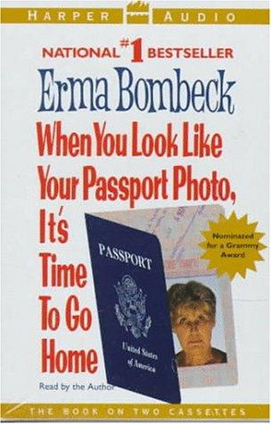 Erma Bombeck: When You look Like Your Passport Photo, It's Time to Go Home (AudiobookFormat, HarperAudio)