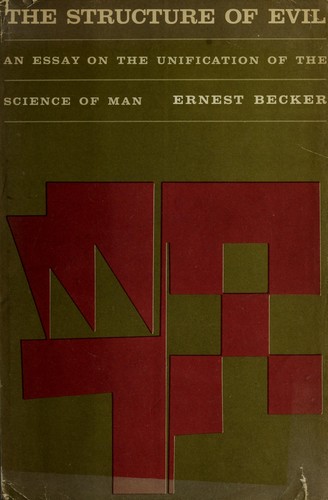 Ernest Becker: The structure of evil (1968, G. Braziller)