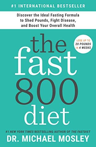 Michael Mosley: The Fast800 Diet: Discover the Ideal Fasting Formula to Shed Pounds, Fight Disease, and Boost Your Overall Health (2018, Atria Books)