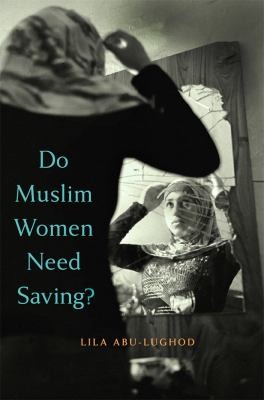 Lila Abu-Lughod: Do Muslim Women Need Saving (2013, Harvard University Press)