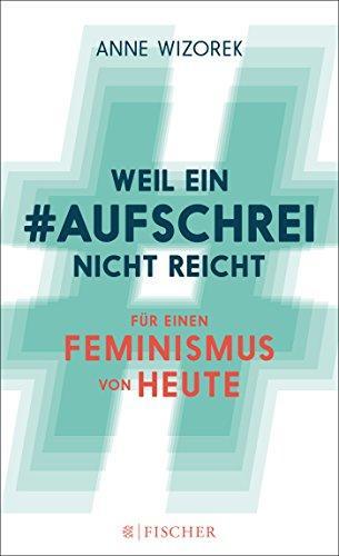 Anne Wizorek: Weil ein Aufschrei nicht reicht: Für einen Feminismus von heute (Fischer Paperback) (German language)