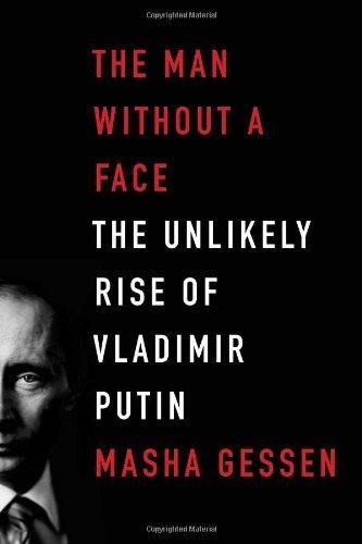 Masha Gessen: The Man Without a Face : The Unlikely Rise of Vladimir Putin (2012)