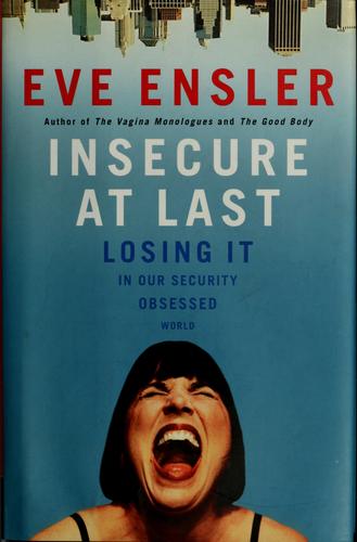 Eve Ensler: Insecure at last (Hardcover, 2006, Villard)