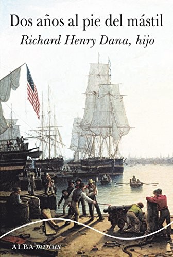 Francisco Torres Oliver, Richard Henry Dana: Dos años al pie del mástil (Paperback, Alba Editorial, ALBA)