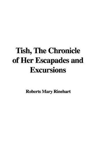 Mary Roberts Rinehart: Tish, The Chronicle of Her Escapades and Excursions (Paperback, IndyPublish)