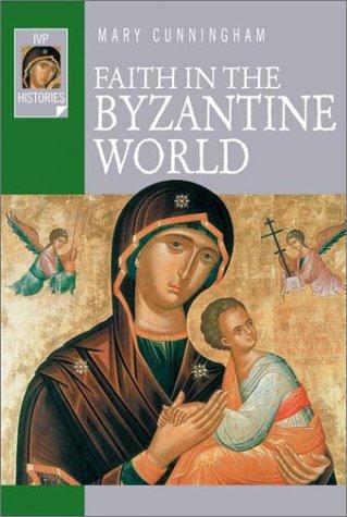 Mary B. Cunningham: Faith in the Byzantine World (Ivp Histories) (Paperback, 2002, IVP Books)
