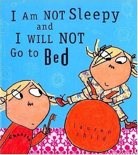 Lauren Child: I Am Not Sleepy and I Will Not Go to Bed (Charlie and Lola) (Paperback, 2005, Candlewick)
