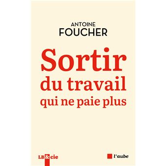 Antoine Foucher: Sortir du travail qui ne paie plus (français language, éditions de l'Aube)