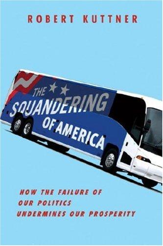 Robert Kuttner: The Squandering of America (Hardcover, 2007, Knopf)