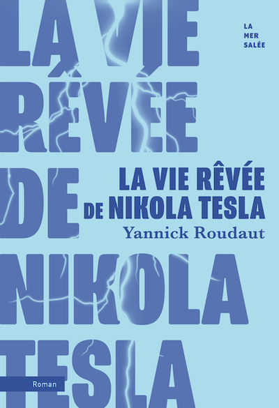 Yannick Roudaut: La vie rêvée de Nikola Tesla (Hardcover, 2025, La mer salée)