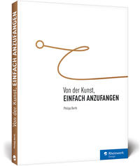 Philipp Barth: Von der Kunst, einfach anzufangen (Paperback, deutsch language, 2017, Rheinwerk Verlag)