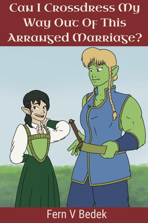 Fern V. Bedek: Can I Crossdress My Way Out Of This Arranged Marriage? (EBook)
