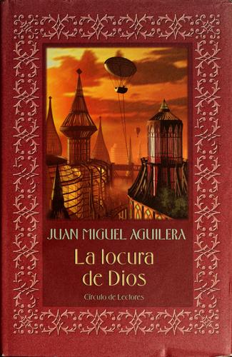 Juan Miguel Aguilera: La locura de Dios (Spanish language, 2002, Círculo de Lectores)