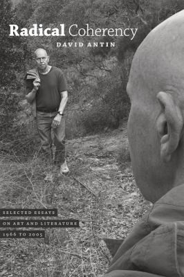 David Antin: Radical Coherency Selected Essays On Art And Literature 1966 To 2005 (2011, University of Chicago Press)