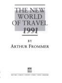 Arthur Frommer: The New World of Travel, 1991 (Frommer's New World of Travel) (Paperback, 1991, Prentice Hall)