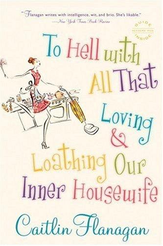 Caitlin Flanagan: To hell with all that (Paperback, 2007, Little, Brown)