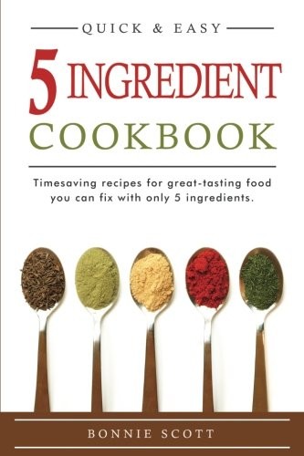 Bonnie Scott: 5 Ingredient Cookbook (Paperback, 2015, CreateSpace Independent Publishing Platform)