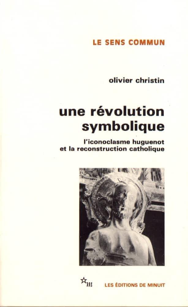 Olivier Christin: Une révolution symbolique : l'iconoclasme huguenot et la reconstruction catholique (French language, 1991)