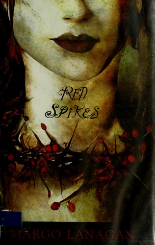 Margo Lanagan: Red spikes (Hardcover, 2007, Alfred A. Knopf, Knopf Books for Young Readers)