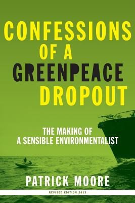 Patrick Albert Moore: Confessions Of A Greenpeace Dropout The Making Of A Sensible Environmentalist (2010, Beatty Street Publishing, Inc.)