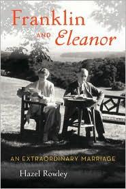 Hazel Rowley: Franklin and Eleanor (2010, Farrar, Straus and Giroux)