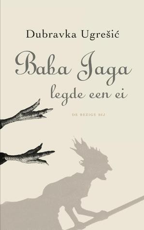 Dubravka Ugrešić: Baba Jaga legde een ei (Paperback, Dutch language, 2010, De Bezige Bij)