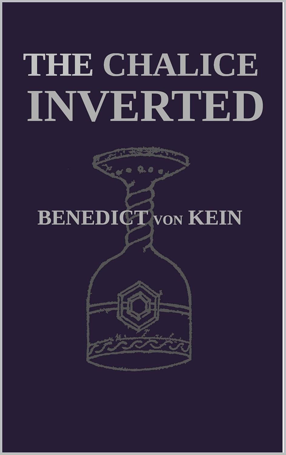 Benedict von Kein: The Chalice Inverted
