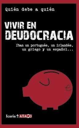 Vivir en deudocracia : iban un portugués, un irlandés, un griego y un español (2011, ICARIA)