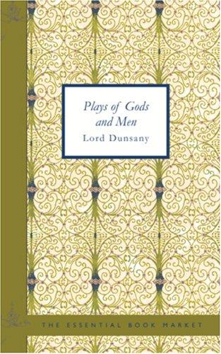 Lord Dunsany: Plays of Gods and Men (2006, BiblioBazaar)