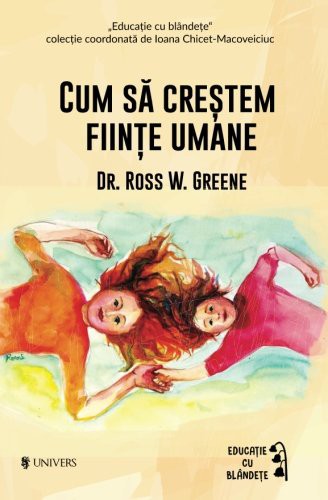 DR Ross W Greene: Cum sa crestem fiinte umane (Paperback, Editura Univers)