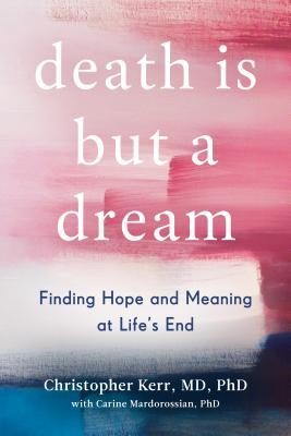 Christopher Kerr, Carine Mardorossian: Death Is But a Dream: Finding Hope and Meaning at Life's End (2020, Avery Publishing Group)