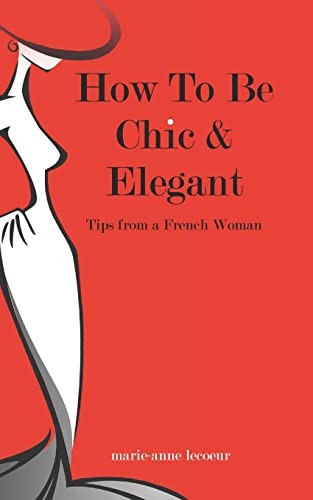 Marie-Anne Lecoeur: How to Be Chic and Elegant (2013, CreateSpace Independent Publishing Platform, Createspace Independent Publishing Platform)