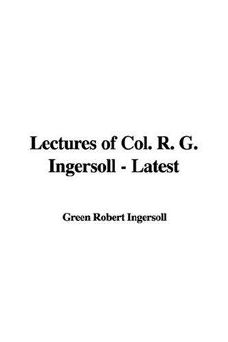 Robert Green Ingersoll: Lectures Of Col. R. G. Ingersoll - Latest (Paperback, 2005, IndyPublish.com)